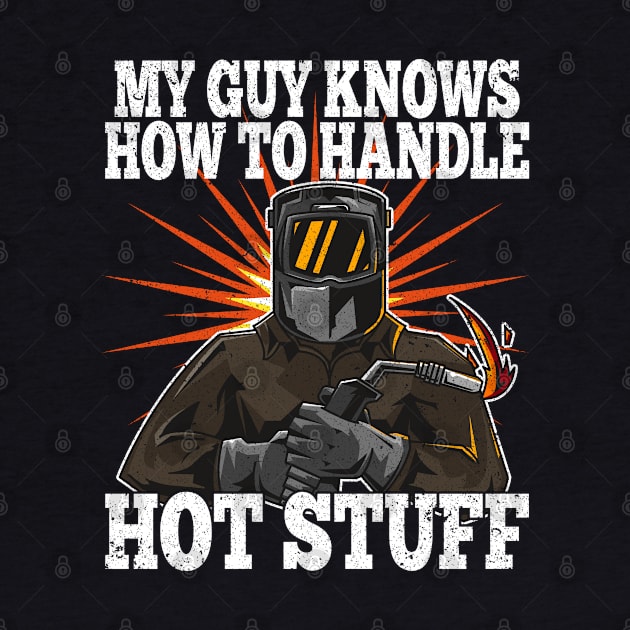 Welder - My Guy Knows How To Handle Hot Stuff by Kudostees